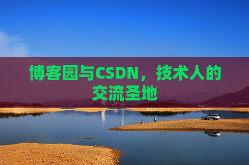 博客园与CSDN,技术人的交流圣地